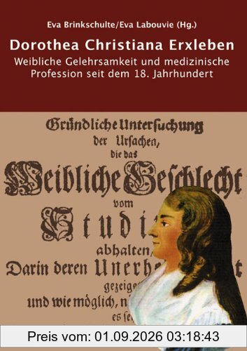 Dorothea Christiane Erxleben: Weibliche Gelehrsamkeit und medizinische Profession seit dem 18. Jahrhundert