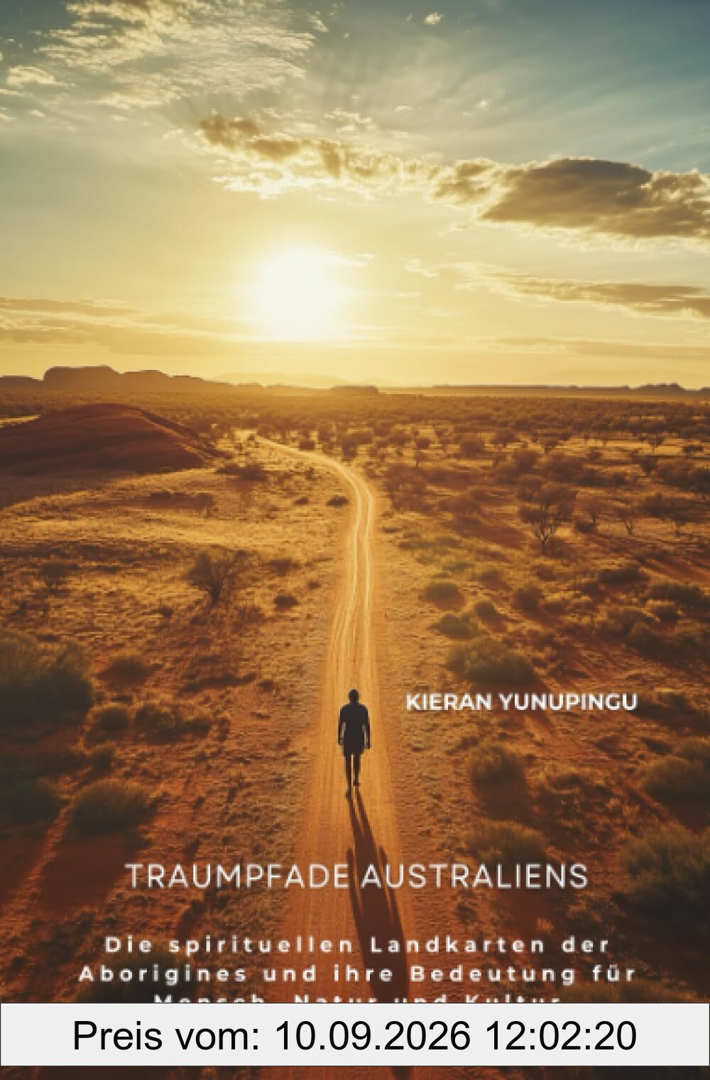 Traumpfade Australiens: Die spirituellen Landkarten der Aborigines und ihre Bedeutung für Mensch, Natur und Kultur