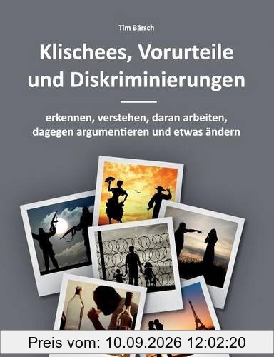 Klischees, Vorurteile und Diskriminierungen: erkennen, verstehen, daran arbeiten, dagegen argumentieren und etwas ändern