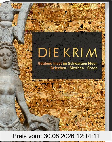 Die Krim. Goldene Insel im Schwarzen Meer: Griechen - Skythen - Goten