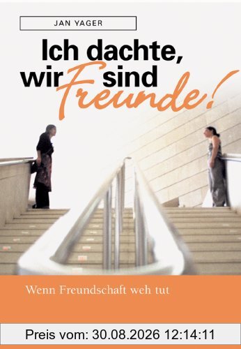 Ich dachte, wir sind Freunde!: Wenn Freundschaft weh tut