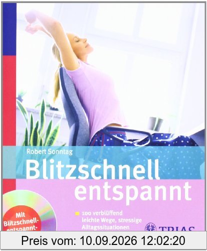 Blitzschnell entspannt: 100 verblüffend leichte Wege stressige Alltagssituationen zu bewältigen