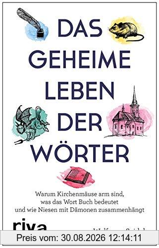 Das geheime Leben der Wörter: Warum Kirchenmäuse arm sind, was das Wort Buch bedeutet und wie Niesen mit Dämonen zusammenhängt