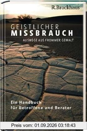 Geistlicher Missbrauch: Auswege aus frommer Gewalt - Ein Handbuch für Betroffene und Berater