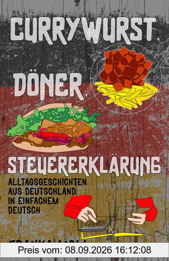 Currywurst, Döner, Steuererklärung: Alltagsgeschichten aus Deutschland in einfachem Deutsch (Deutsch verstehen: Geschichten aus dem Alltag, Band 3)