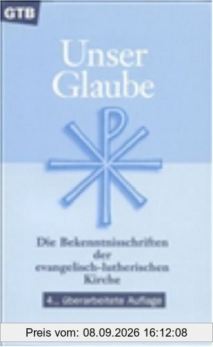 Unser Glaube: Die Bekenntnisschriften der evangelisch-lutherischen Kirche - Ausgabe für die Gemeinde.