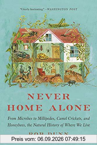 Never Home Alone: From Microbes to Millipedes, Camel Crickets, and Honeybees, the Natural History of Where We Live
