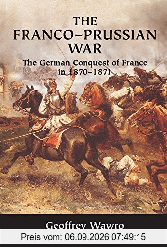 The Franco-Prussian War: The German Conquest of France in 1870–1871