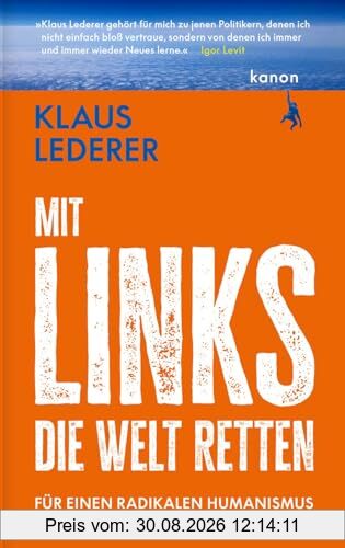 Mit links die Welt retten: Für einen radikalen Humanismus