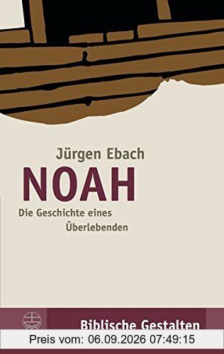 Noah Die Geschichte eines Überlebenden Biblische Gestalten