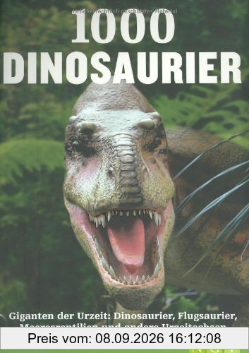 1000 Dinosaurier: Giganten der Urzeit: Dinosaurier, Flugsaurier, Meeresreptilien und andere Urzeitechsen