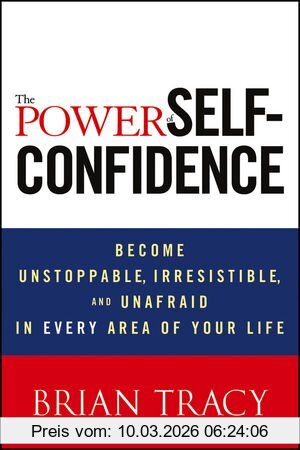 Brian Tracy The Power Of Self-Confidence, Become Unstoppable, Irresistible, And Unafraid In Every Area Of Your Life