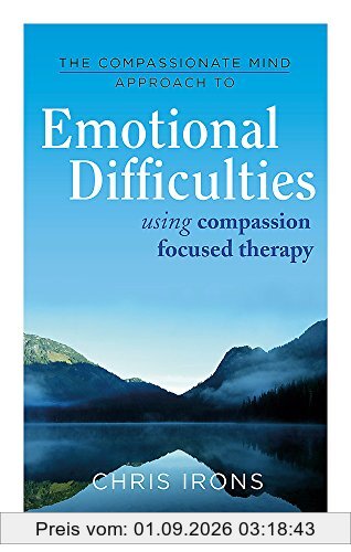 The Compassionate Mind Approach to Difficult Emotions: Using Compassion Focused Therapy