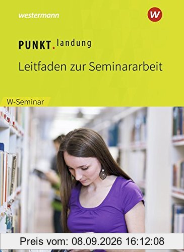 Punktlandung: Leitfaden zur Seminararbeit im W-Seminar - Ausgabe 2018