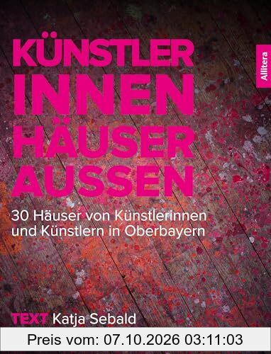Künstler innen. Häuser außen: 30 Häuser von Künstlerinnen und Künstlern in Oberbayern (Schweizer Broschur)