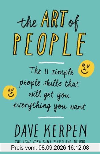 The Art of People: The 11 Simple People Skills That Will Get You Everything You Want