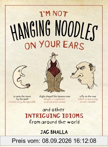 I'm Not Hanging Noodles on Your Ears and Other Intriguing Idioms From Around the World