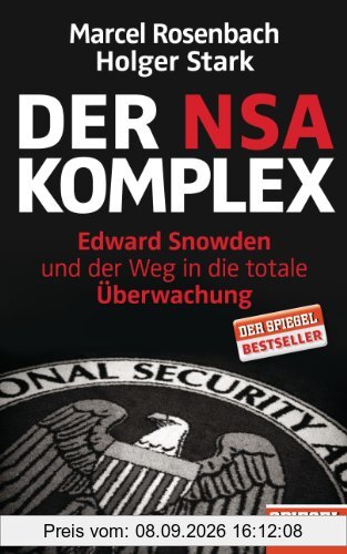 Der NSA-Komplex: Edward Snowden und der Weg in die totale Überwachung