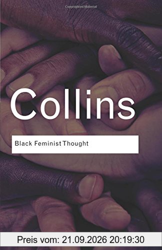 Black Feminist Thought: Knowledge, Consciousness, and the Politics of Empowerment (Routledge Classics (Paperback))