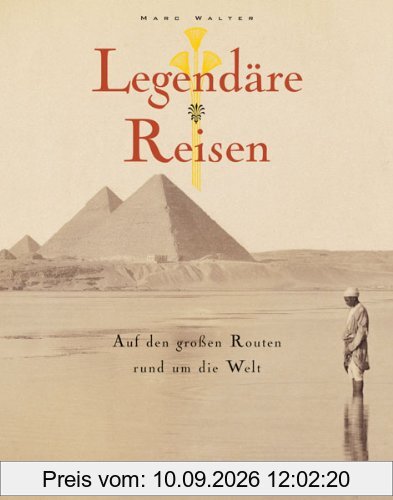 Legendäre Reisen: Auf den großen Routen rund um die Welt. Besondere Bilder und literarische Zitate zu nostalgischen Reisen um die Welt - von Paris bis Honolulu