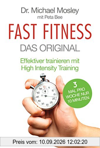 Fast Fitness - Das Original: Effektiver trainieren mit High Intensity Training - 3 Mal pro Woche nur 10 Minuten