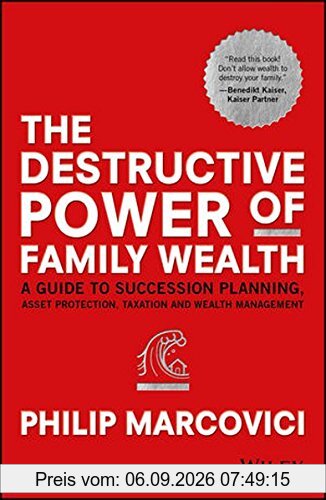 The Destructive Power of Family Wealth: A Guide to Succession Planning, Asset Protection, Taxation and Wealth Management (Wiley Finance Series)