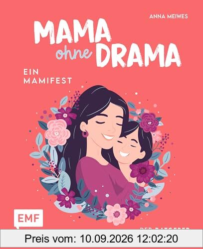 Mama ohne Drama – Ein Mamifest: Der Ratgeber für alle Mütter: Endlich wieder im Flow mit positiven Gedanken und Gelassenheit im Alltag