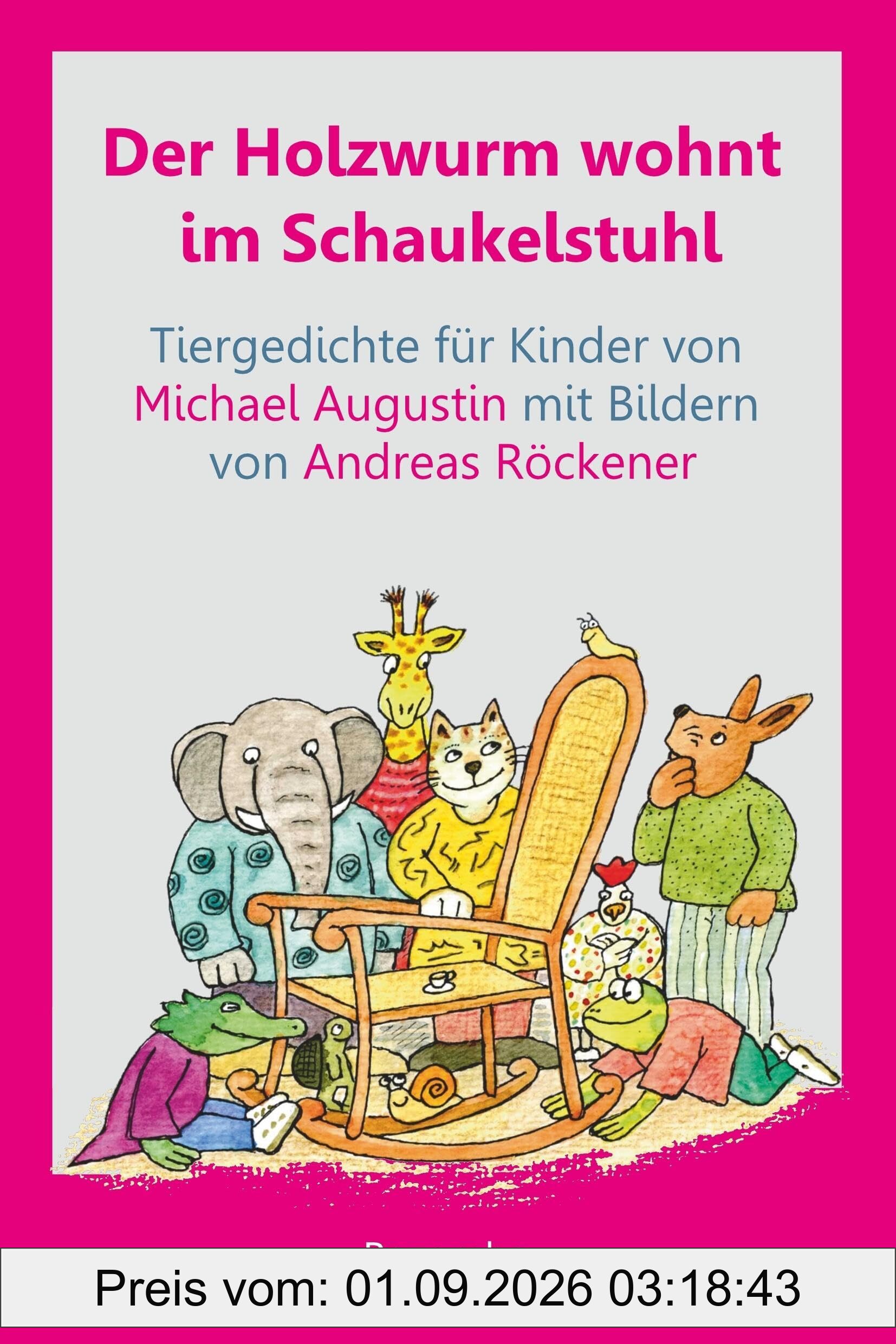 Der Holzwurm wohnt im Schaukelstuhl: Tiergedichte für Kinder und für Leute, die mal Kinder waren und natürlich auch für beliebte Haustiere wie Hunde, ... Kellerasseln, Zierfische, Elefanten usw.