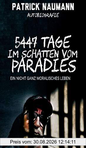 5447 Tage Im Schatten vom Paradies: Ein nicht ganz moralisches Leben