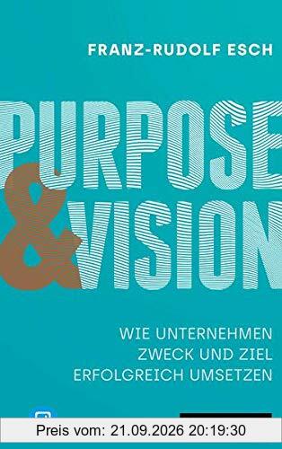 Purpose und Vision: Wie Unternehmen Zweck und Ziel erfolgreich umsetzen, plus E-Book inside (ePub, mobi oder pdf)