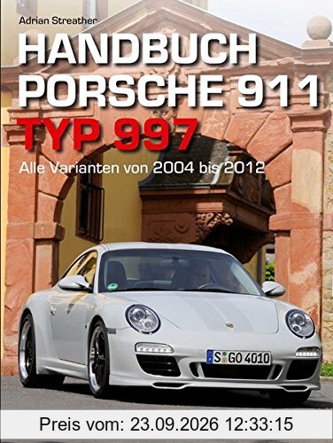 Handbuch Porsche 911 Typ 997: Alle Varianten von 2004 bis 2012