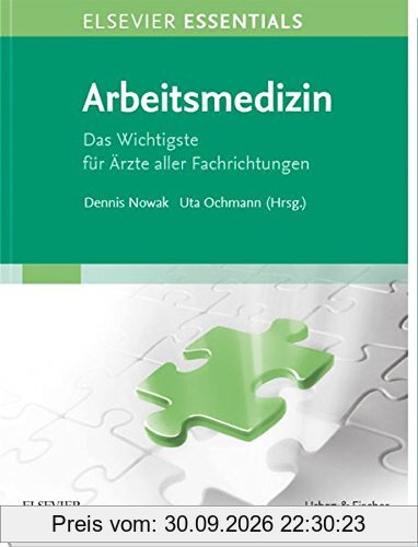 ELSEVIER ESSENTIALS Arbeitsmedizin: Das Wichtigste für Ärzte aller Fachrichtungen