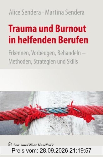 Trauma und Burnout in helfenden Berufen: Erkennen, Vorbeugen, Behandeln - Methoden, Strategien und Skills