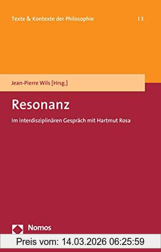 Jean-Pierre Wils Resonanz, Im Interdisziplinären Gespräch Mit Hartmut Rosa (Texte & Kontexte Der Philosophie, Band 3)