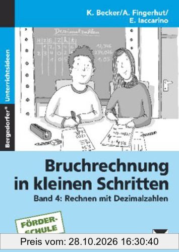 Bruchrechnung in kleinen Schritten 4: Rechnen mit Dezimalbrüchen. 5. bis 9. Klasse