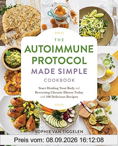 The Autoimmune Protocol Made Simple Cookbook: Start Healing Your Body and Reversing Chronic Illness Today with 100 Delicious Recipes