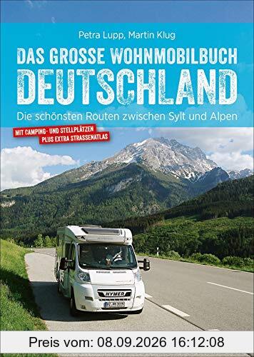 Das große Wohnmobilbuch Deutschland: Die schönsten Routen zwischen Sylt und Alpen. Der Wohnmobil-Reiseführer mit Straßenatlas, GPS-Koordinaten zu den Stellplätzen und Streckenleisten. NEU 2019