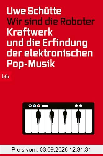 Wir sind die Roboter: Kraftwerk und die Erfindung der elektronischen Pop-Musik