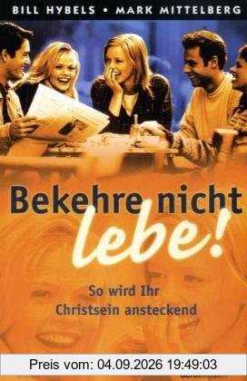 Bekehre nicht - lebe!: So wird Ihr Christsein ansteckend