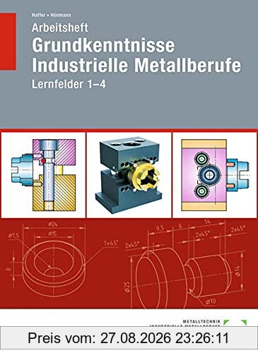 Arbeitsheft Grundkenntnisse Industrielle Metallberufe: Lernfelder 1--4