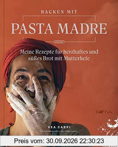 Backen mit Pasta Madre: Meine Rezepte für herzhaftes und süßes Brot mit Mutterhefe