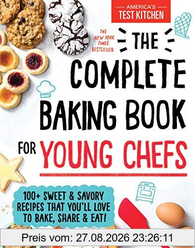 The Complete Baking Book for Young Chefs: 100+ Sweet and Savory Recipes That You'll Love to Bake, Share and Eat! (Americas Test Kitchen Kids)
