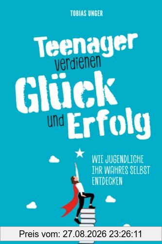 Teenager verdienen Glück und Erfolg - Wie Jugendliche ihr wahres Selbst entdecken