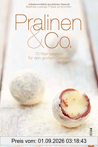 Pralinen selber machen: 70 Kleinigkeiten für den großen Genuss in einem Pralinen Kochbuch. Süße Träume von Konfekt über Currytrüffel bis Pralinen & Co; inkl. Warenkunde und genauen Anleitungen