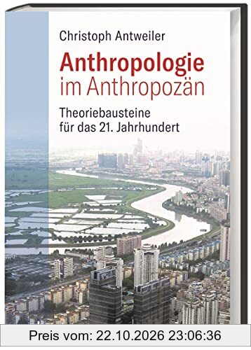 Anthropologie im Anthropozän: Theoriebausteine für das 21. Jahrhundert