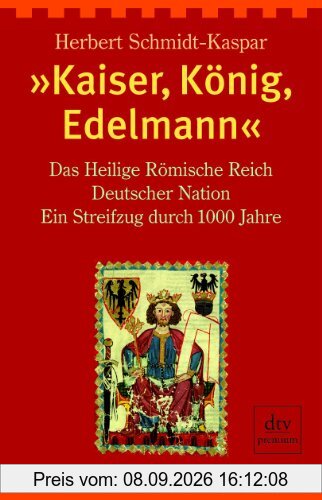 »Kaiser, König, Edelmann«: Das Heilige Römische Reich Deutscher Nation. Ein Streifzug durch tausend Jahre