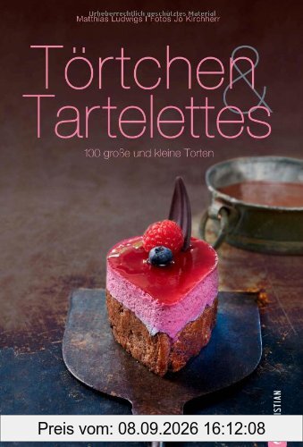 Törtchen und Tartelettes: 100 Rezepte für große und kleine Torten vom Meister Patissier Matthias Ludwigs, mit Grundrezept Mürbeteig und den besten ... Torten: 100 große und kleine Torten