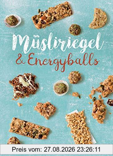Müsliriegel und Energyballs. Die besten Rezepte für leckere Energiespender: Powersnacks für Beruf, Freizeit, Schule, Kindergarten oder einfach zwischendurch
