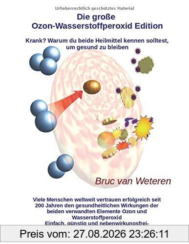 Die große Ozon-Wasserstoffperoxid Edition - Krank? Warum du beide Heilmittel kennen solltest, um gesund zu bleiben: Krankheit ade, Gesundheit okay - mit Ozon und Wasserstoffperoxid