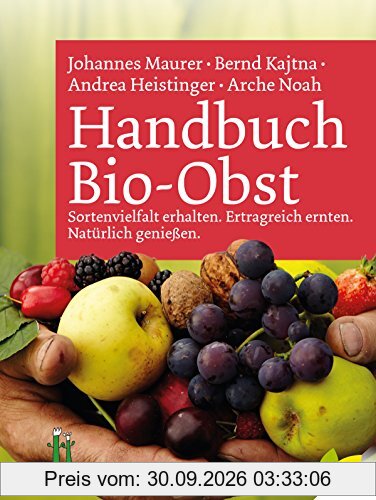 Handbuch Bio-Obst: Sortenvielfalt erhalten. Ertragreich ernten. Natürlich genießen